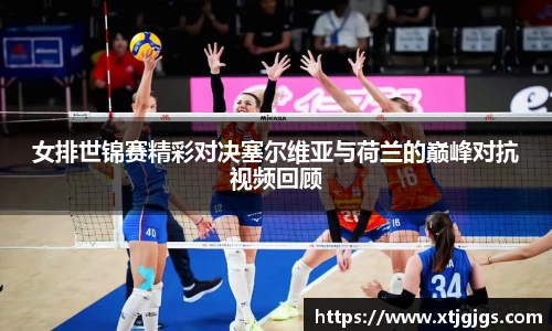 女排世锦赛精彩对决塞尔维亚与荷兰的巅峰对抗视频回顾
