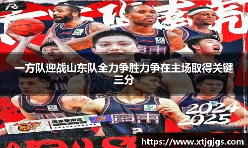 一方队迎战山东队全力争胜力争在主场取得关键三分