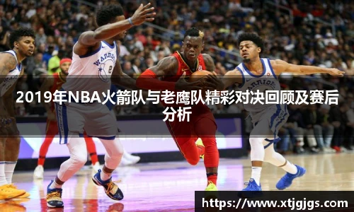 2019年NBA火箭队与老鹰队精彩对决回顾及赛后分析