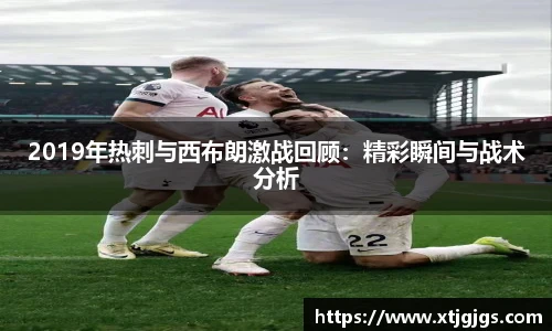 2019年热刺与西布朗激战回顾：精彩瞬间与战术分析